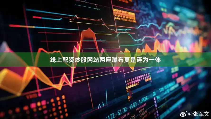 线上配资炒股网站两座瀑布更是连为一体