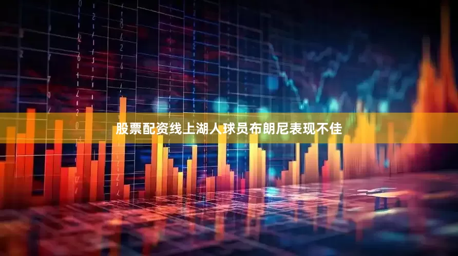 股票配资线上湖人球员布朗尼表现不佳